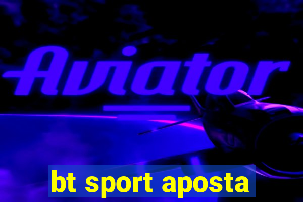 bt sport aposta